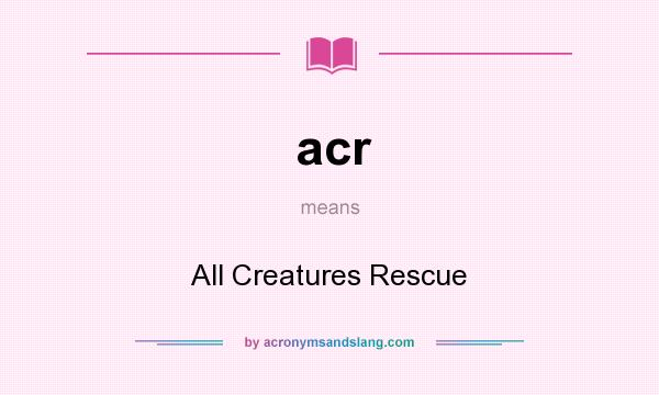 What does acr mean? It stands for All Creatures Rescue