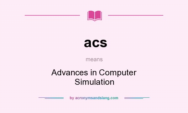 What does acs mean? It stands for Advances in Computer Simulation
