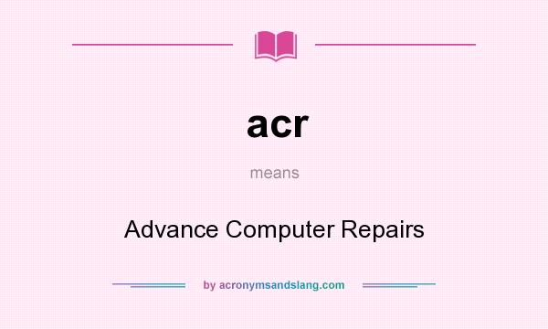 What does acr mean? It stands for Advance Computer Repairs