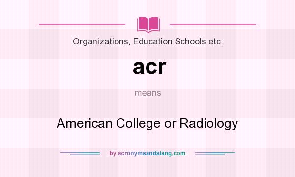 What does acr mean? It stands for American College or Radiology
