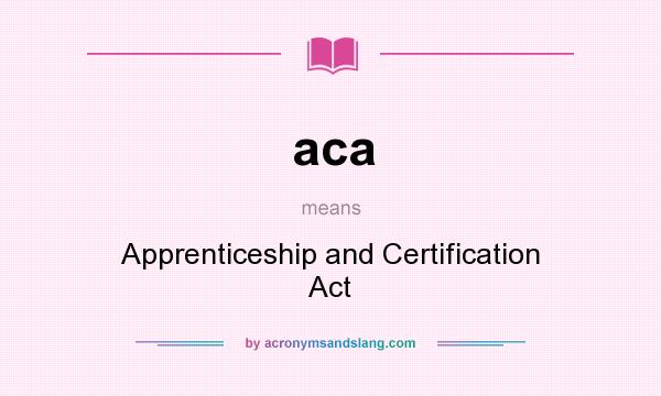 What does aca mean? It stands for Apprenticeship and Certification Act