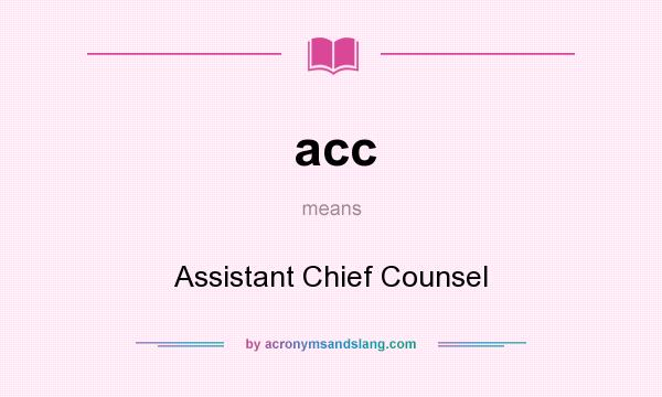 What does acc mean? It stands for Assistant Chief Counsel