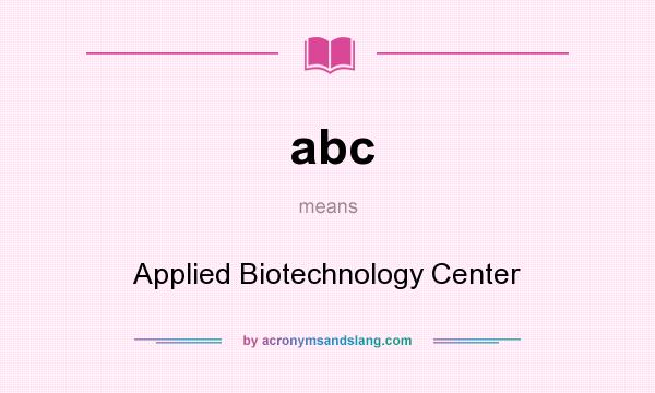 What does abc mean? It stands for Applied Biotechnology Center