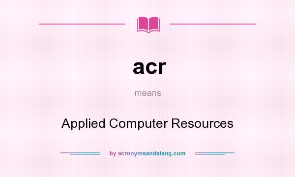 What does acr mean? It stands for Applied Computer Resources