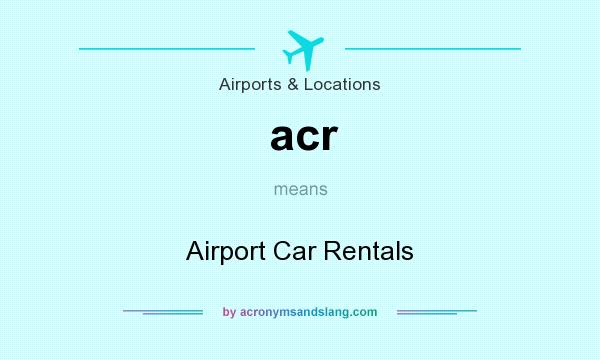What does acr mean? It stands for Airport Car Rentals