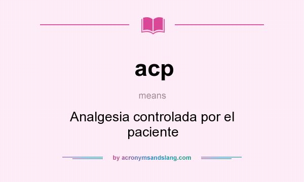What does acp mean? It stands for Analgesia controlada por el paciente