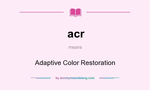 What does acr mean? It stands for Adaptive Color Restoration