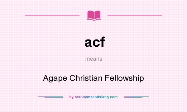 What does acf mean? It stands for Agape Christian Fellowship