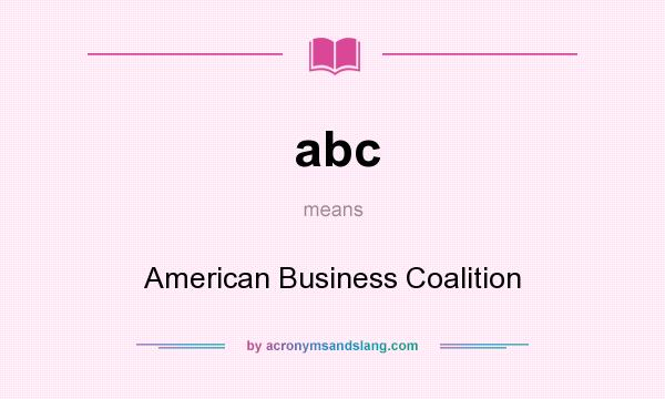 What does abc mean? It stands for American Business Coalition