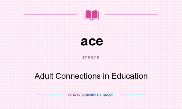 What does ace mean? It stands for Adult Connections in Education
