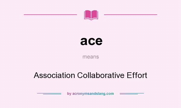 What does ace mean? It stands for Association Collaborative Effort