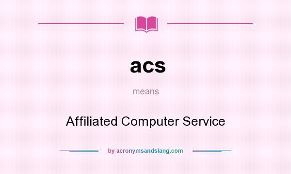 What does acs mean? It stands for Affiliated Computer Service