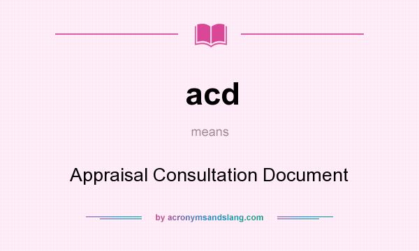 What does acd mean? It stands for Appraisal Consultation Document