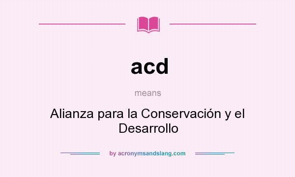 What does acd mean? It stands for Alianza para la Conservación y el Desarrollo