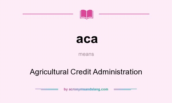 What does aca mean? It stands for Agricultural Credit Administration