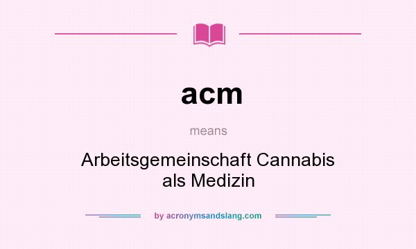 What does acm mean? It stands for Arbeitsgemeinschaft Cannabis als Medizin