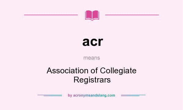 What does acr mean? It stands for Association of Collegiate Registrars