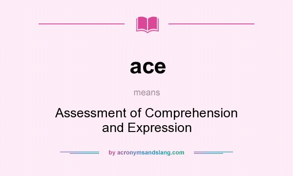 What does ace mean? It stands for Assessment of Comprehension and Expression