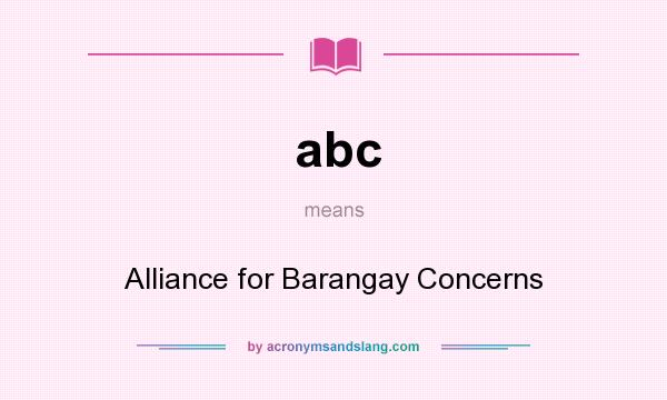What does abc mean? It stands for Alliance for Barangay Concerns