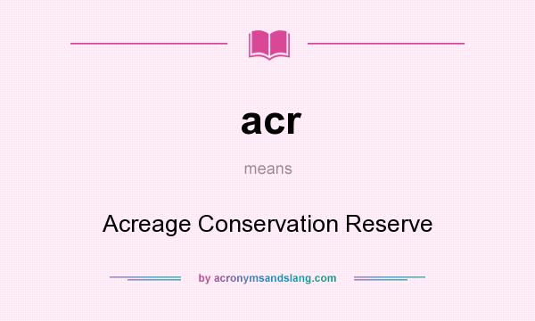 What does acr mean? It stands for Acreage Conservation Reserve