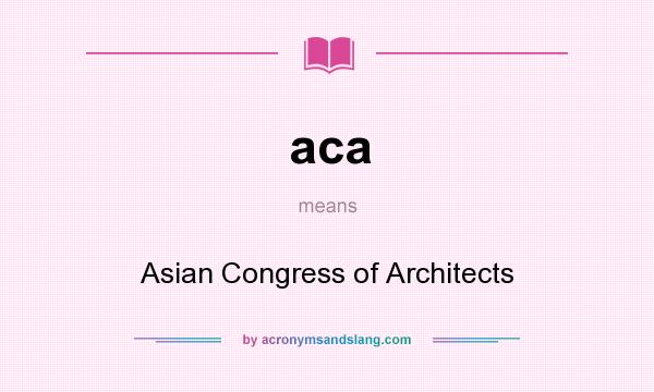 What does aca mean? It stands for Asian Congress of Architects