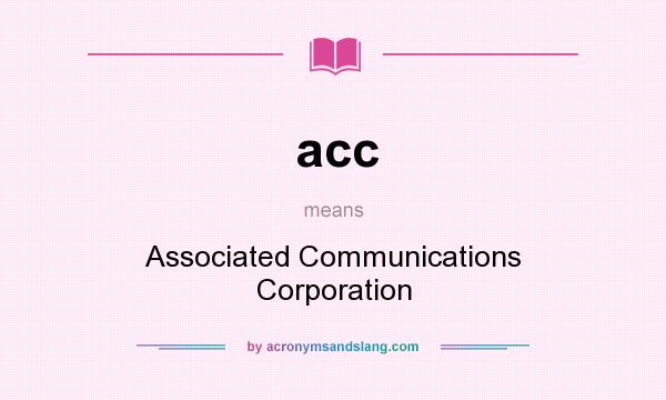 What does acc mean? It stands for Associated Communications Corporation