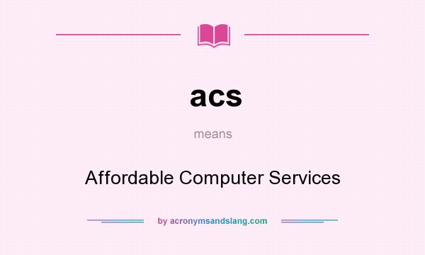 What does acs mean? It stands for Affordable Computer Services
