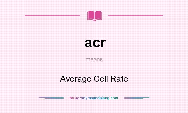 What does acr mean? It stands for Average Cell Rate