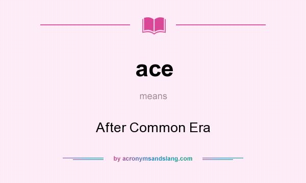 What does ace mean? It stands for After Common Era