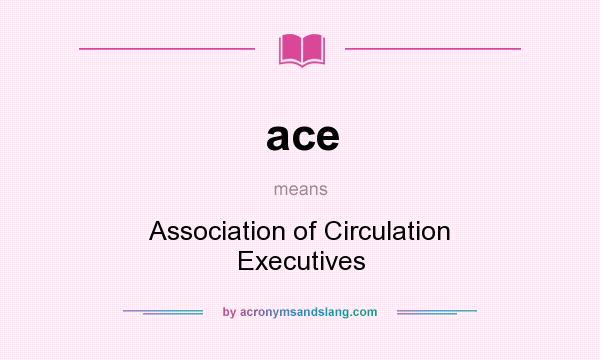 What does ace mean? It stands for Association of Circulation Executives