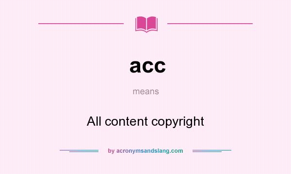 What does acc mean? It stands for All content copyright