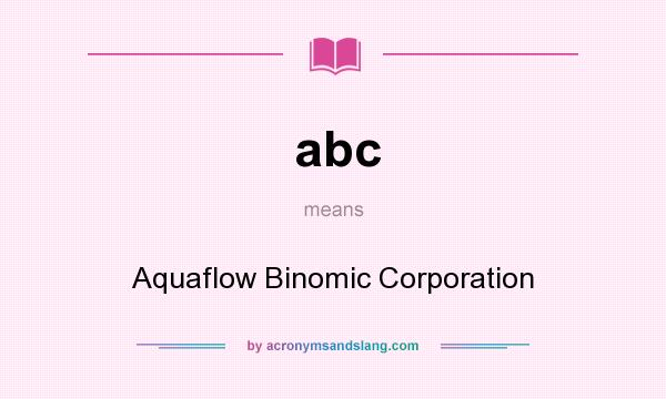 What does abc mean? It stands for Aquaflow Binomic Corporation