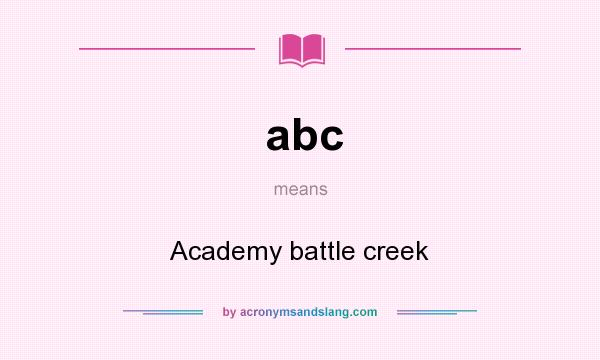 What does abc mean? It stands for Academy battle creek