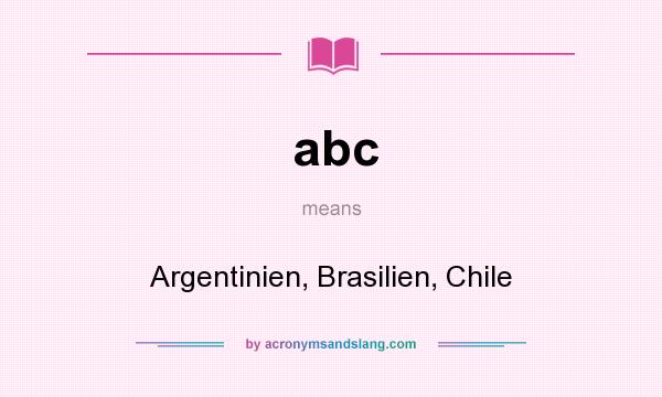 What does abc mean? It stands for Argentinien, Brasilien, Chile