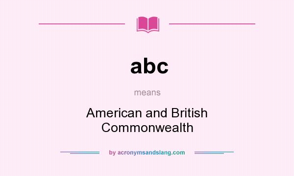 What does abc mean? It stands for American and British Commonwealth