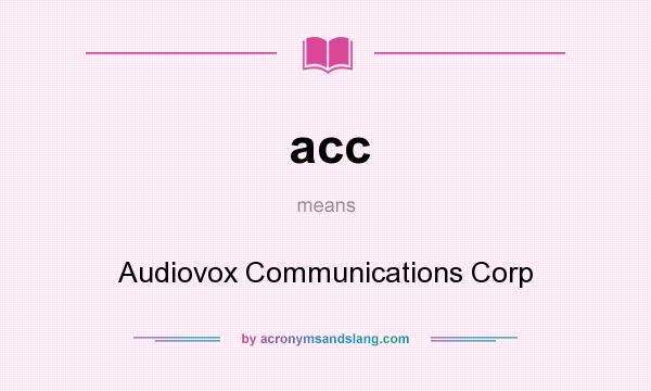 What does acc mean? It stands for Audiovox Communications Corp