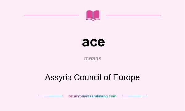 What does ace mean? It stands for Assyria Council of Europe