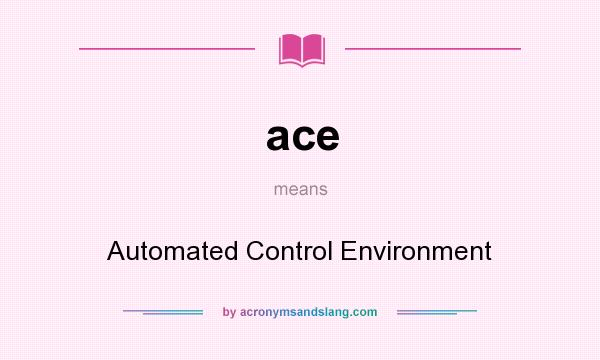 What does ace mean? It stands for Automated Control Environment