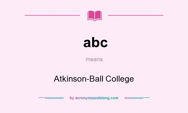 What does abc mean? It stands for Atkinson-Ball College