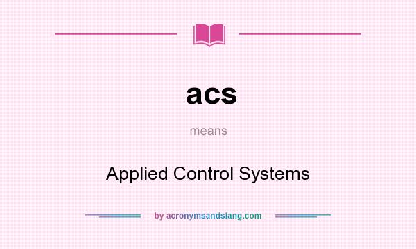 What does acs mean? It stands for Applied Control Systems