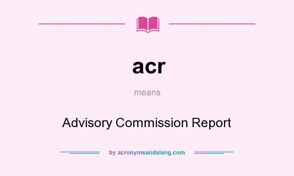 What does acr mean? It stands for Advisory Commission Report