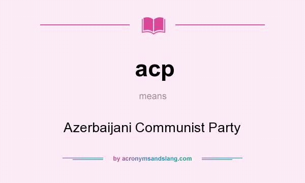 What does acp mean? It stands for Azerbaijani Communist Party