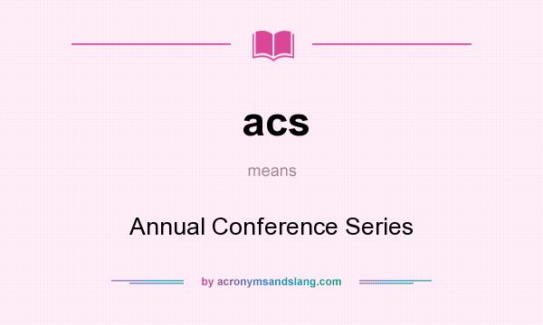 What does acs mean? It stands for Annual Conference Series