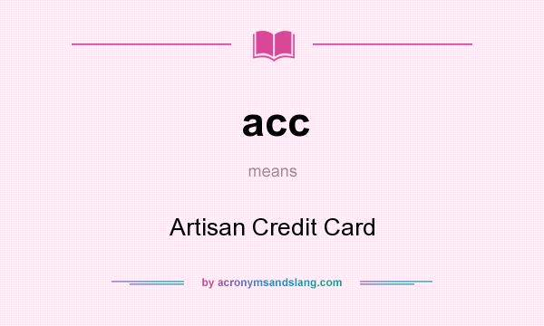 What does acc mean? It stands for Artisan Credit Card