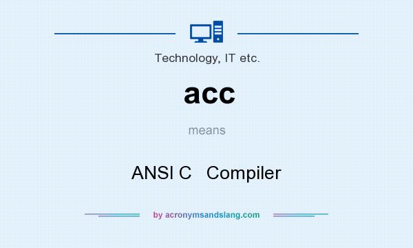 What does acc mean? It stands for ANSI C   Compiler
