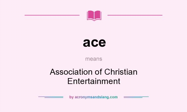 What does ace mean? It stands for Association of Christian Entertainment