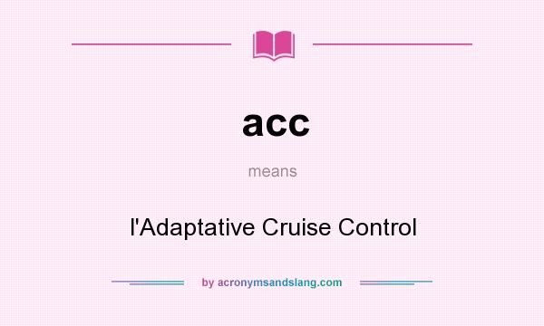 What does acc mean? It stands for l`Adaptative Cruise Control