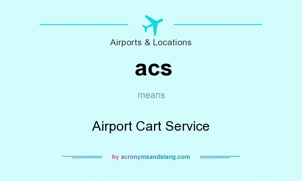 What does acs mean? It stands for Airport Cart Service