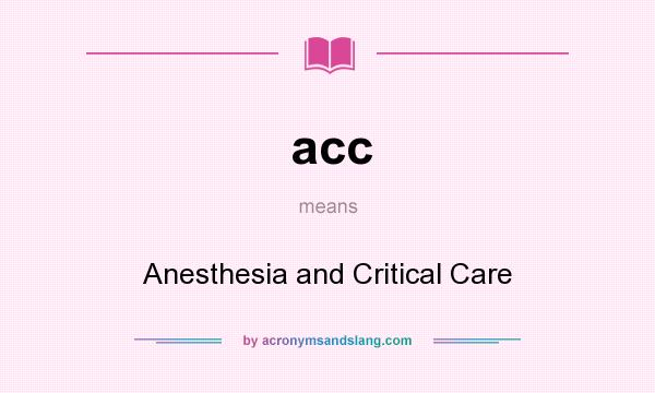 What does acc mean? It stands for Anesthesia and Critical Care