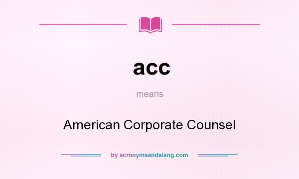 What does acc mean? It stands for American Corporate Counsel